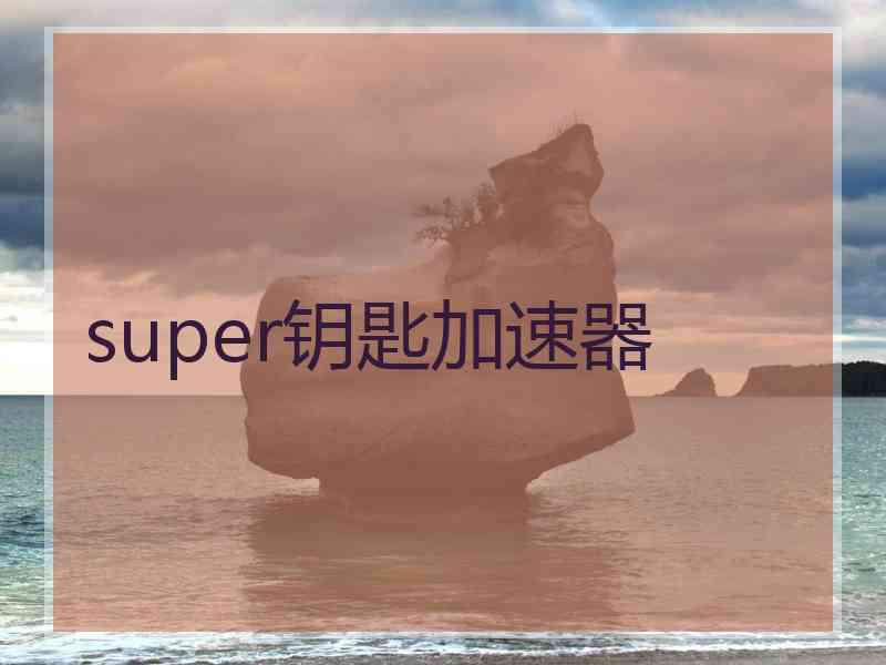 super钥匙加速器