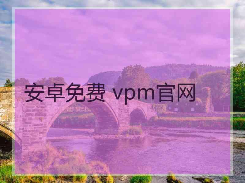 安卓免费 vpm官网