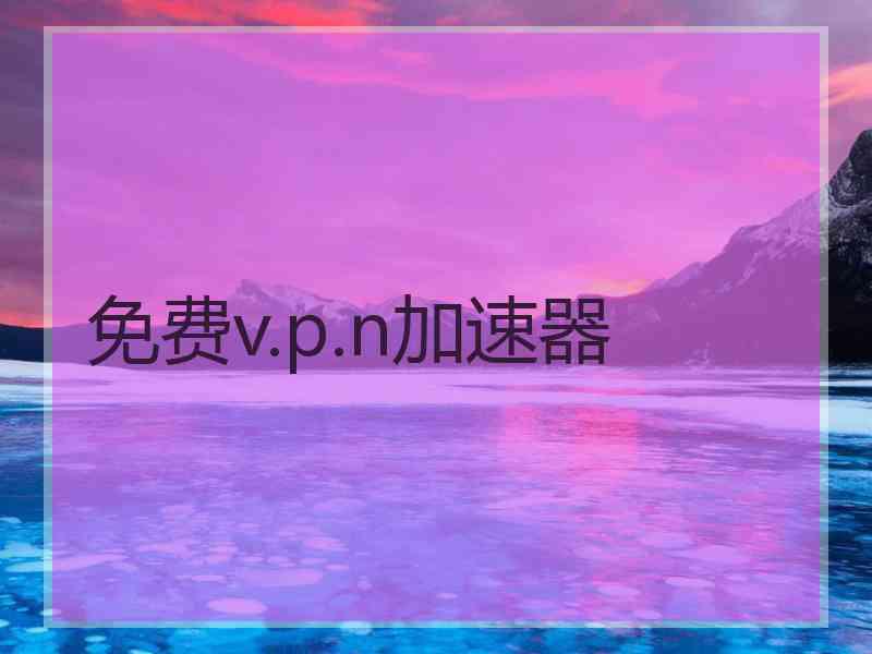 免费v.p.n加速器