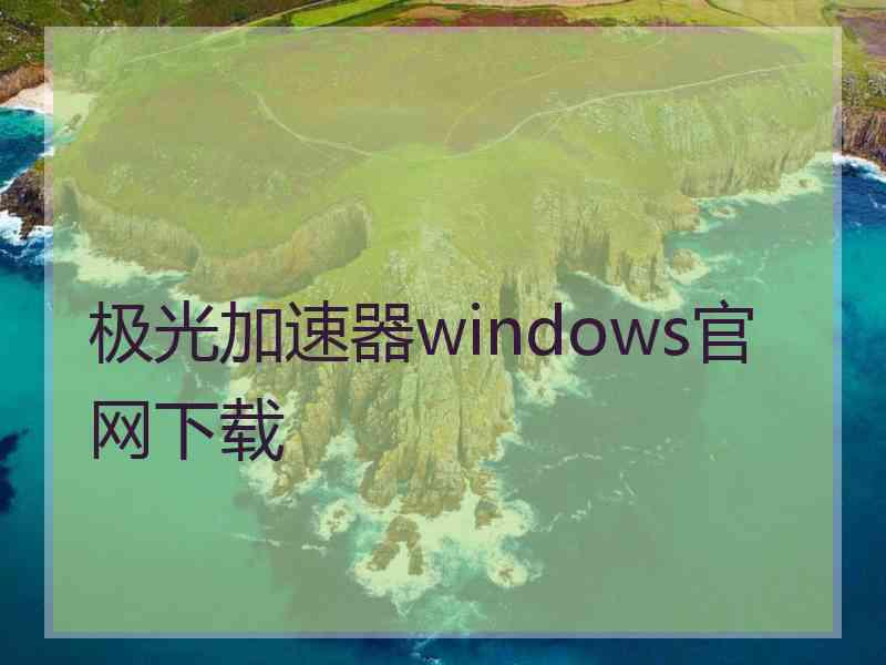 极光加速器windows官网下载