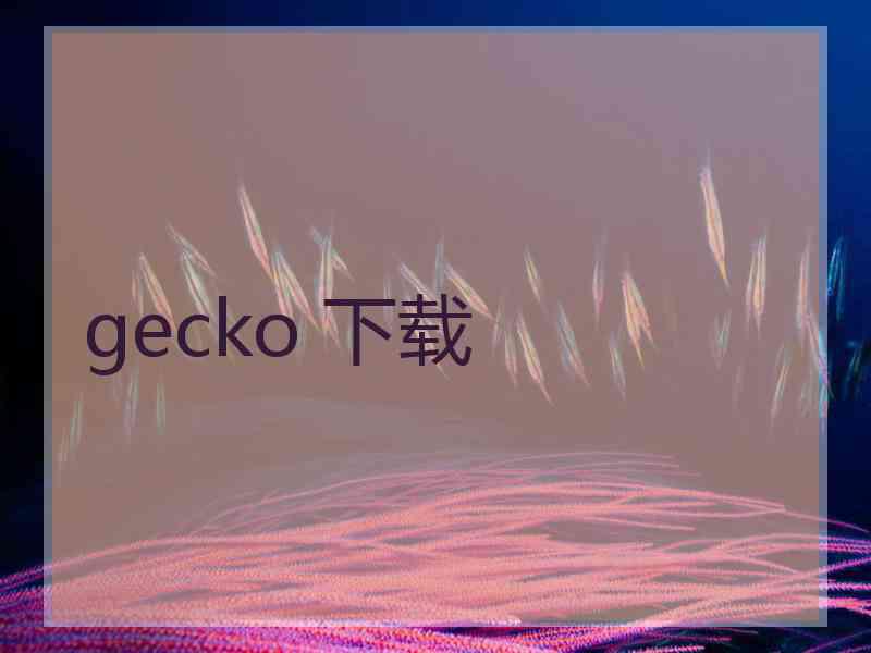 gecko 下载